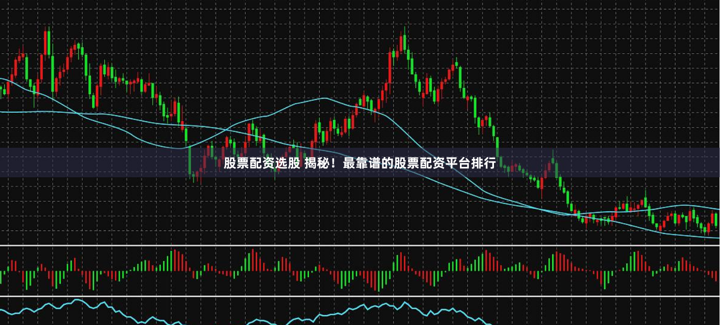 股票配资选股 揭秘！最靠谱的股票配资平台排行