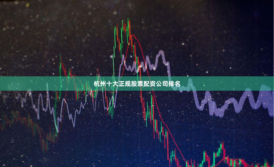 杭州十大正规股票配资公司排名