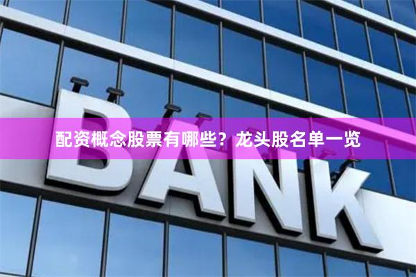 配资概念股票有哪些？龙头股名单一览