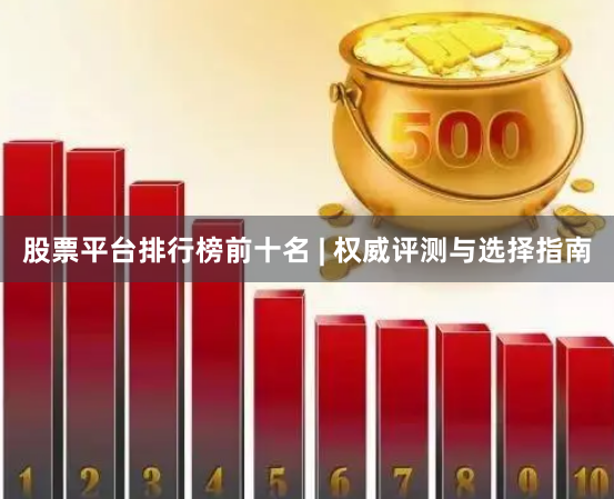 股票平台排行榜前十名 | 权威评测与选择指南